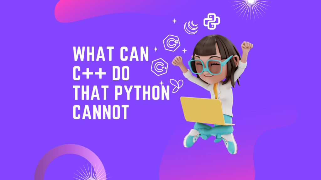 What can C++ do that Python Cannot